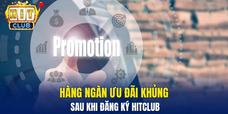 Hàng ngàn ưu đãi khủng sau khi đăng ký Hitclub