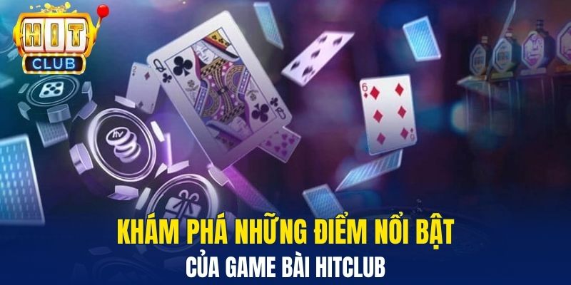 Khám phá những điểm nổi bật của game bài Hitclub
