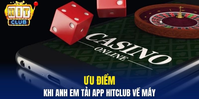 Ưu điểm khi anh em tải app Hitclub về máy